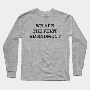 WE ARE THE FIRST AMENDMENT Long Sleeve T-Shirt